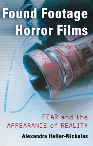 Found Footage Horror Films Fear and the Appearance of Reality【電子書籍】[ Alexandra Heller-Nicholas ]