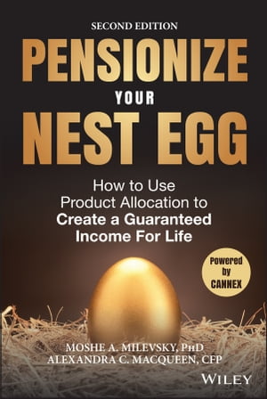 Pensionize Your Nest Egg How to Use Product Allocation to Create a Guaranteed Income for Life