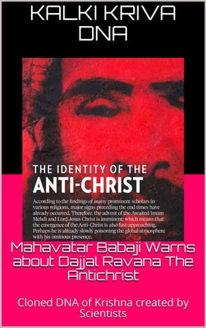 Mahavatar Babaji Warns About Dajjal Ravana The Antichrist : Cloned Dna Of Krishna Created By Scientists