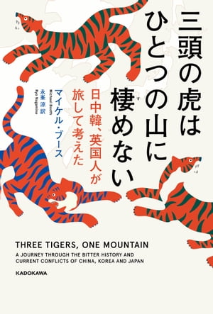 三頭の虎はひとつの山に棲めない 日中韓 英国人が旅して考えた【電子書籍】 マイケル ブース