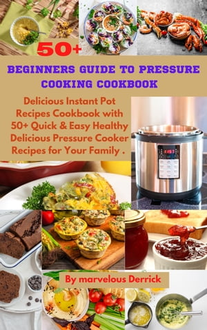 BEGINNERS GUIDE TO PRESSURE COOKING COOKBOOK