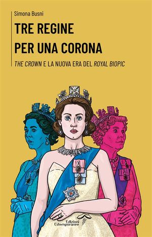 Tre regine per una corona The Crown e la nuova era del royal biopic【電子書籍】[ Simona Busni ]