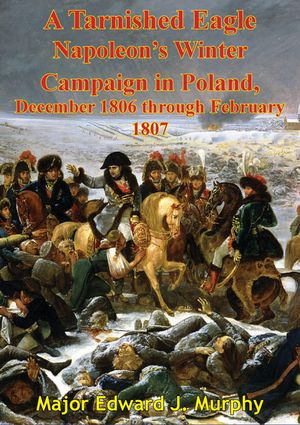 ŷKoboŻҽҥȥ㤨A Tarnished Eagle: Napoleon's Winter Campaign In Poland, December 1806 Through February 1807Żҽҡ[ Major Edward J. Murphy ]פβǤʤ146ߤˤʤޤ