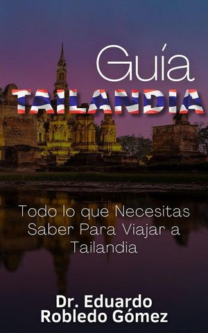 Guía Tailandia Todo lo que Necesitas Saber Para Viajar a Tailandia