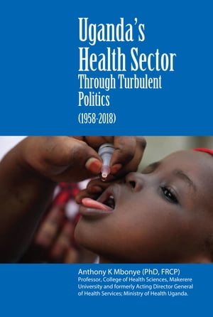 Uganda’s Health Sector Through Turbulent Politics (1958-2018)