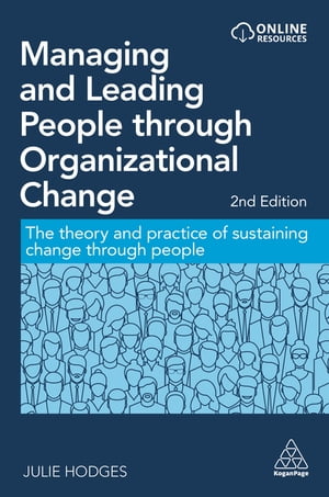 Managing and Leading People through Organizational Change The Theory and Practice of Sustaining Change through People【電子書籍】 Dr Julie Hodges