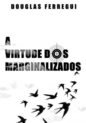 A Virtude dos MarginalizadosŻҽҡ[ Douglas Ferregui ]