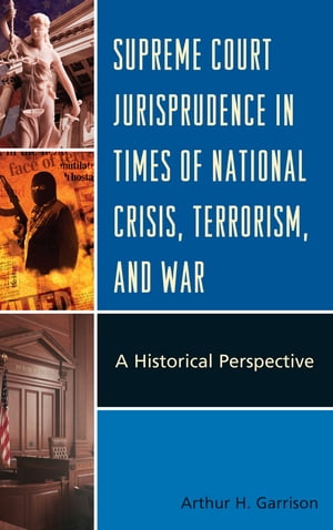 Supreme Court Jurisprudence in Times of National Crisis, Terrorism, and War A Historical Perspective