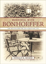 Mornings with Bonhoeffer 100 Reflections on the Christian Life【電子書籍】[ Donald K. McKim ]