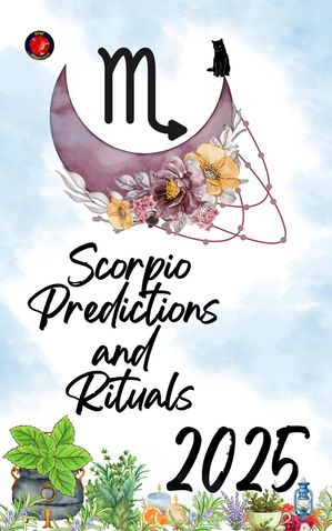 Scorpio Predictions and Rituals 2025【電子書籍】[ Alina Rubi ]