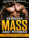 Serious Mass and Fitness Guide to Getting In the Best Shape of Your Life【電子書籍】 Kannon Garrison