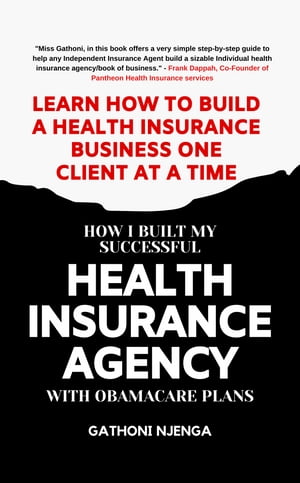 HOW I BUILT MY SUCCESSFUL HEALTH INSURANCE AGENCY WITH OBAMACARE PLANS Learn How To Build A Health Insurance Business One Client at A Time