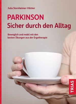 Parkinson. Sicher durch den Alltag Beweglich und mobil mit den besten ?bungen aus der Ergotherapie