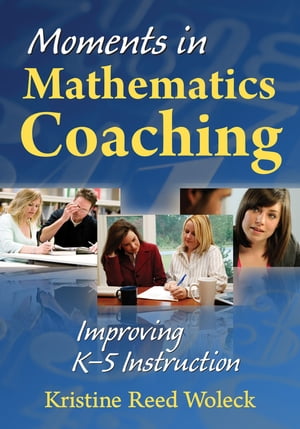 Moments in Mathematics Coaching Improving K?5 InstructionŻҽҡ[ Kristine R. Woleck ]
