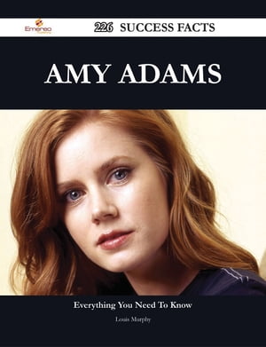 Amy Adams 226 Success Facts - Everything you need to know about Amy AdamsŻҽҡ[ Louis Murphy ]