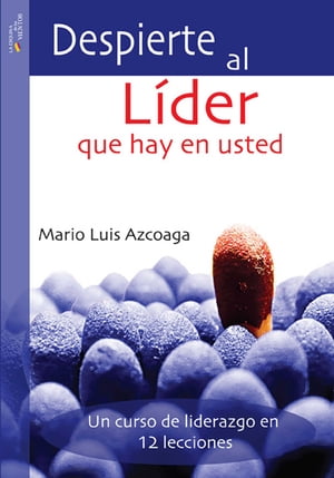 Despierte al l?der que hay en usted Un curso de liderazgo en 12 lecciones