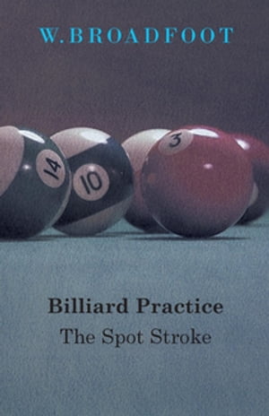 Billiard Practice - The Spot Stroke【電子書籍】[ W. Broadfoot ]