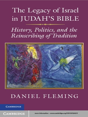 The Legacy of Israel in Judah's Bible History, Politics, and the Reinscribing of Tradition