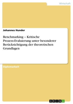 Benchmarking - Kritische Prozess-Evaluierung unter besonderer Berücksichtigung der theoretischen Grundlagen