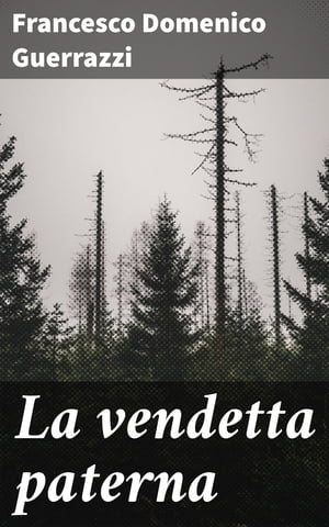 La vendetta paterna【電子書籍】[ Francesco Domenico Guerrazzi ]