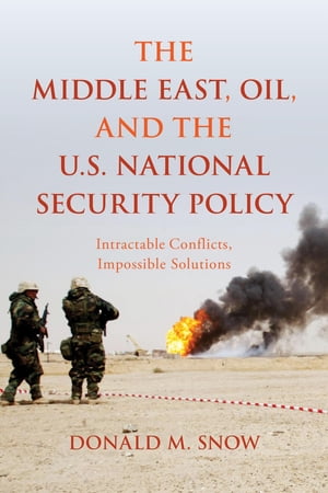 楽天楽天Kobo電子書籍ストアThe Middle East, Oil, and the U.S. National Security Policy Intractable Conflicts, Impossible Solutions【電子書籍】[ Donald M. Snow, University of Alabama ]
