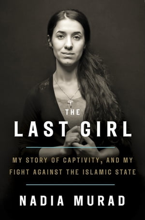 The Last Girl My Story of Captivity and My Fight Against the Islamic State