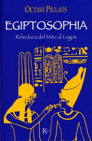 Egiptosophia Relectura del Mito al LogosŻҽҡ[ Octavi Piulats Riu ]