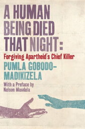 A Human Being Died That Night Forgiving Apartheid's Chief Killer【電子書籍】[ Pumla Gobodo-Madikizela ]