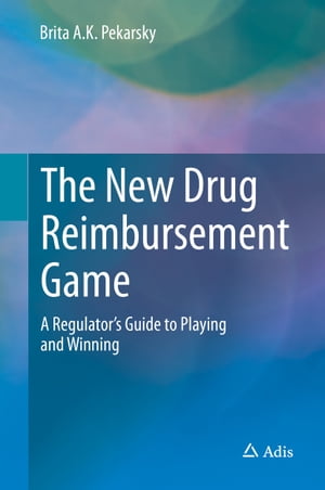 The New Drug Reimbursement Game A Regulator’s Guide to Playing and Winning【電子書籍】[ Brita A.K. Pekarsky ]