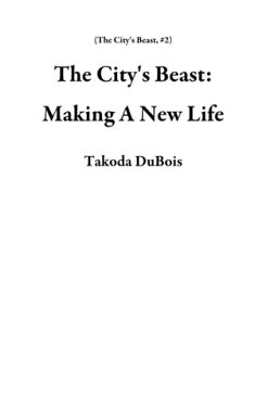 The City's Beast: Making A New Life The City's Beast, #2【電子書籍】[ Takoda DuBois ]