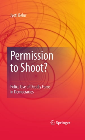 Permission to Shoot? Police Use of Deadly Force in Democracies【電子書籍】[ Jyoti Belur ]