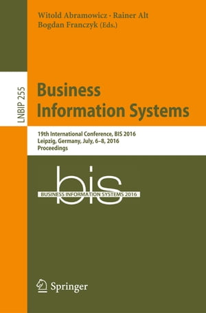 Business Information Systems 19th International Conference, BIS 2016, Leipzig, Germany, July, 6-8, 2016, Proceedings