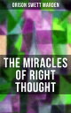 THE MIRACLES OF RIGHT THOUGHT How to Strangle Every Idea of Deficiency, Imperfection or Inferiority and Achieving Self-Confidence and the Power within You