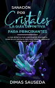 Sanaci?n por Cristales - La gu?a definitiva para principiantes: Descubre el poder de los cristales curativos, piedras y minerales para la salud y la felicidad