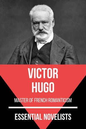 Essential Novelists - Victor Hugo master of french romanticism【電子書籍】 Victor Hugo