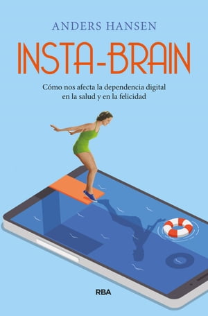 Insta-brain C?mo nos afecta la dependencia digital en la salud y en la felicidad.