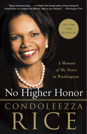 No Higher Honor A Memoir of My Years in Washington【電子書籍】[ Condoleezza Rice ]