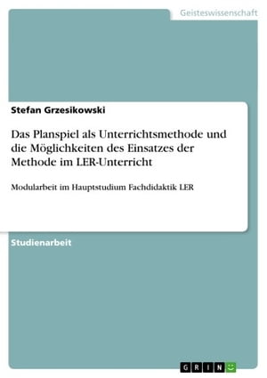 Das Planspiel als Unterrichtsmethode und die M?glichkeiten des Einsatzes der Methode im LER-Unterricht Modularbeit im Hauptstudium Fachdidaktik LER