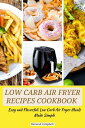 Low Carb Air Fryer Recipes Cookbook Easy and Flavorful: Low Carb Air Fryer Meals...