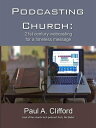 Podcasting Church 21st century netcasting for a timeless message【電子書籍】[ Paul Ala...