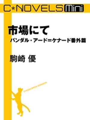 C★NOVELS Mini　市場にて　バンダル・アード＝ケナード番外篇