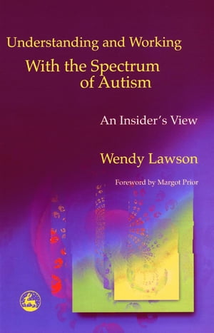 Understanding and Working with the Spectrum of Autism An Insider's View【電子書籍】[ Wendy Lawson ]