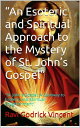 “An Esoteric and Spiritual Approach to the Mystery of St. John’s Gospel” St. John 039 s Gospel: A Gateway to Esoteric and Spiritual Enlightenment 【電子書籍】 Ravi Godrick Vincent