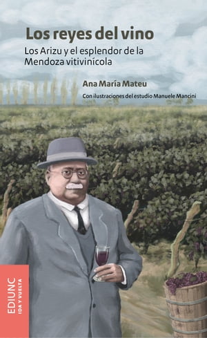 Los reyes del vino Los Arizu y el esplendor de la Mendoza vitivin cola【電子書籍】 Ana Mar a Mateu