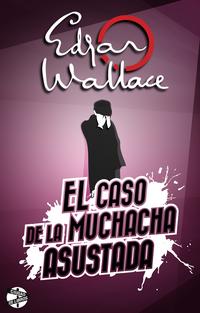 El caso de la muchacha asustada【電子書籍】[ Edgar Wallace ]