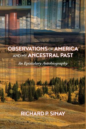 Observations of America and My Ancestral Past An Epistolary Autobiography【電子書籍】[ Richard P. Sinay ]