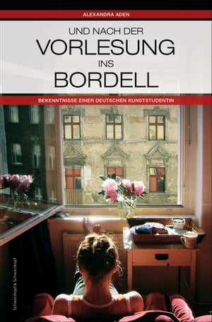 Und nach der Vorlesung ins Bordell Bekenntnisse einer deutschen Kunststudentin【電子書籍】[ Alexandra Aden ]