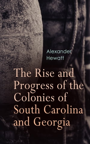 The Rise and Progress of the Colonies of South Carolina and Georgia Complete History (Vol. 1&2)