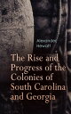 The Rise and Progress of the Colonies of South Carolina and Georgia Complete History (Vol. 1&2)