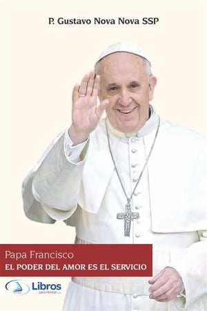 Papa Francisco El poder del amor es el servicio